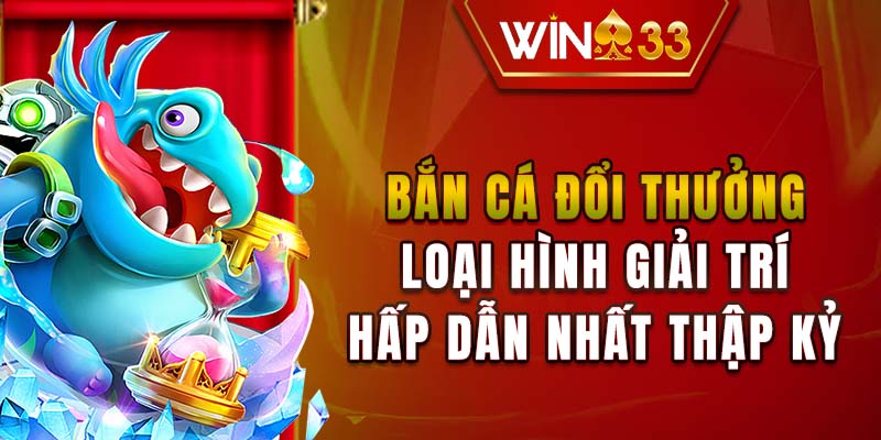 Bắn Cá Đổi Thưởng - Loại Hình Giải Trí Hấp Dẫn Nhất Thập Kỷ