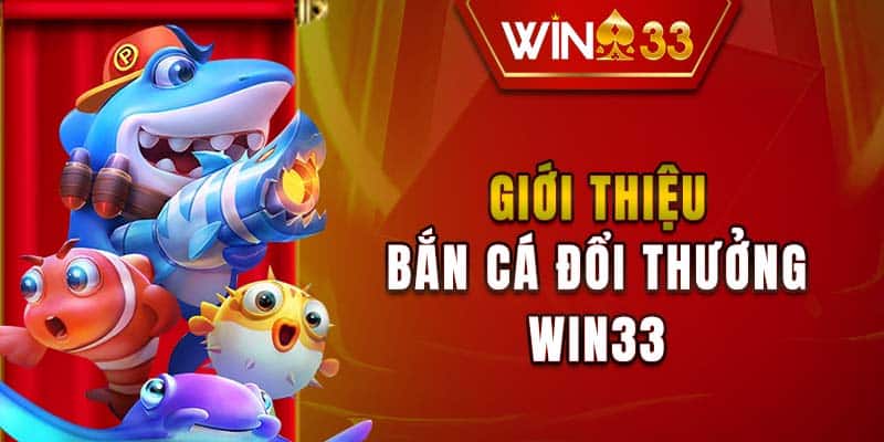 Giới thiệu bắn cá đổi thưởng WIN33