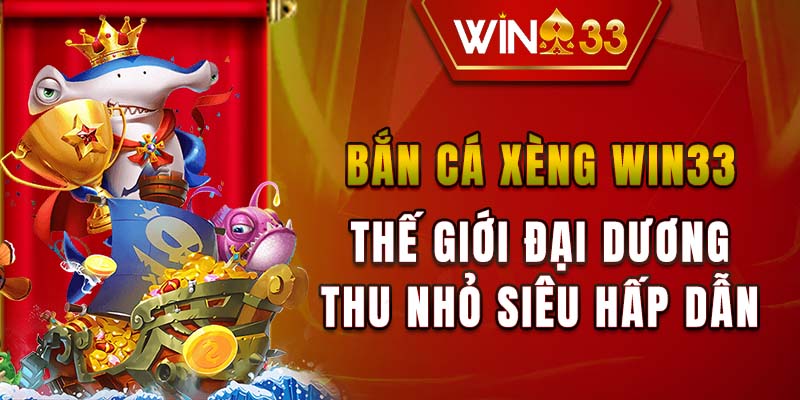 Bắn Cá Xèng WIN33 - Thế Giới Đại Dương Thu Nhỏ Siêu Hấp Dẫn