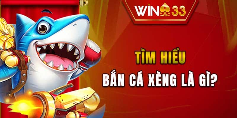 Tìm hiểu bắn cá xèng là gì?