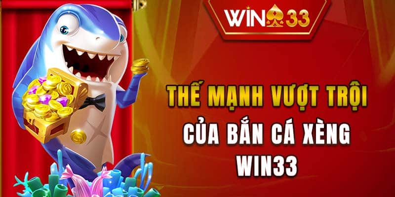 Thế mạnh vượt trội của bắn cá xèng WIN33