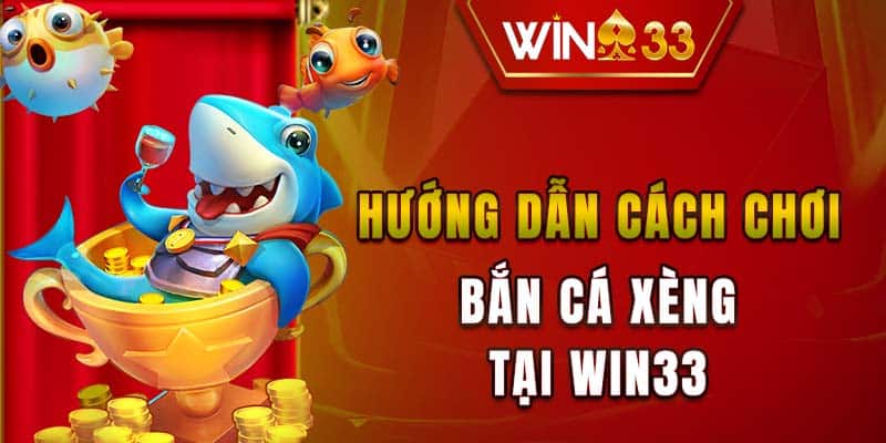Hướng dẫn cách chơi bắn cá xèng tại WIN33